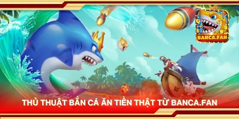Thủ thuật bắn cá ăn tiền thật từ blockbusteronline.com.mx