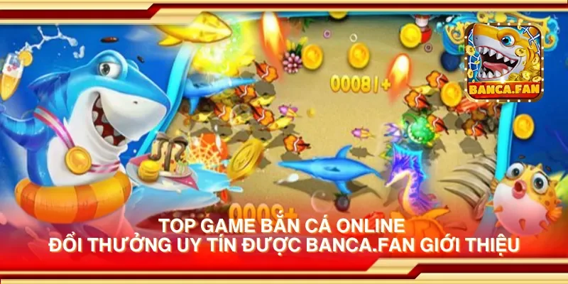 Top game bắn cá online đổi thưởng uy tín được blockbusteronline.com.mx giới thiệu