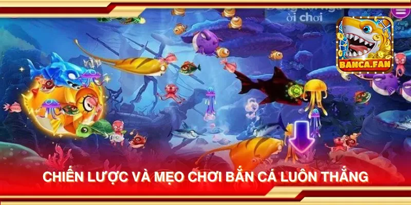 Chiến lược và mẹo chơi bắn cá luôn thắng