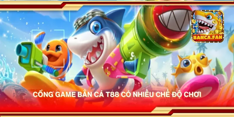 Cổng game bắn cá t88 có nhiều chế độ chơi