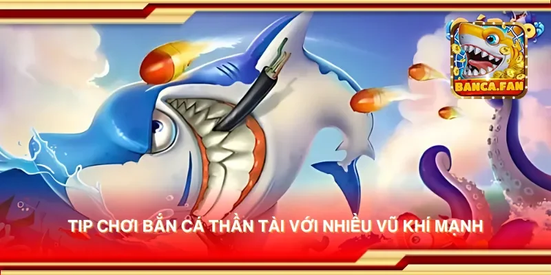 Tip chơi bắn cá thần tài với nhiều vũ khí mạnh